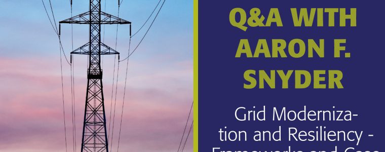 Interview with Aaron F. Snyder on Grid Modernization and Resiliency | IEEE Smart Grid